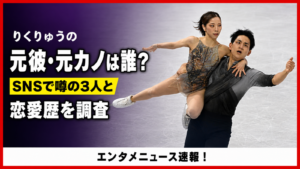 りくりゅうの元彼・元カノは誰？SNSで噂の3人と恋愛歴を調査